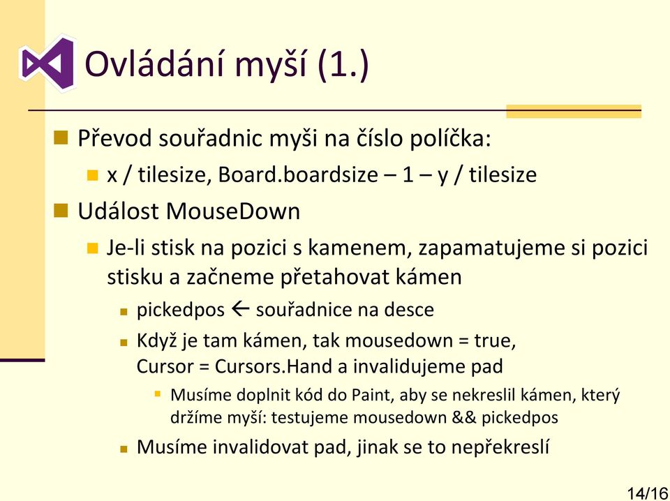 přetahovat kámen pickedpos souřadnice na desce Když je tam kámen, tak mousedown = true, Cursor = Cursors.
