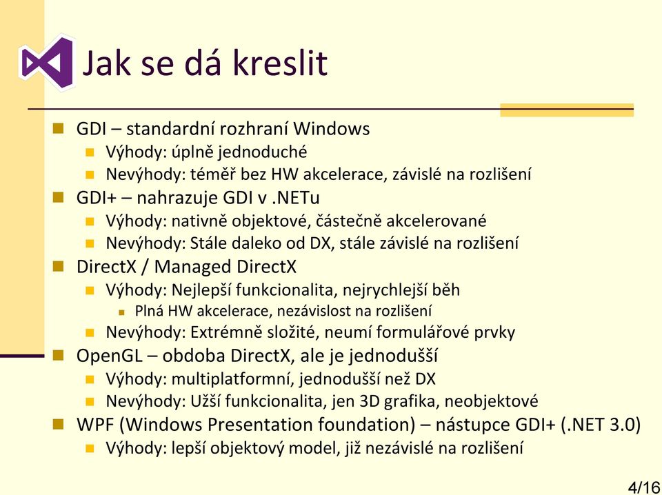 nejrychlejší běh Plná HW akcelerace, nezávislost na rozlišení Nevýhody: Extrémně složité, neumí formulářové prvky OpenGL obdoba DirectX, ale je jednodušší Výhody: