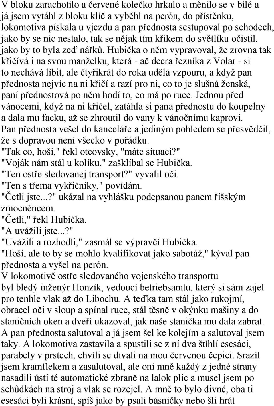 Hubička o něm vypravoval, ţe zrovna tak křičívá i na svou manţelku, která - ač dcera řezníka z Volar - si to nechává líbit, ale čtyřikrát do roka udělá vzpouru, a kdyţ pan přednosta nejvíc na ni