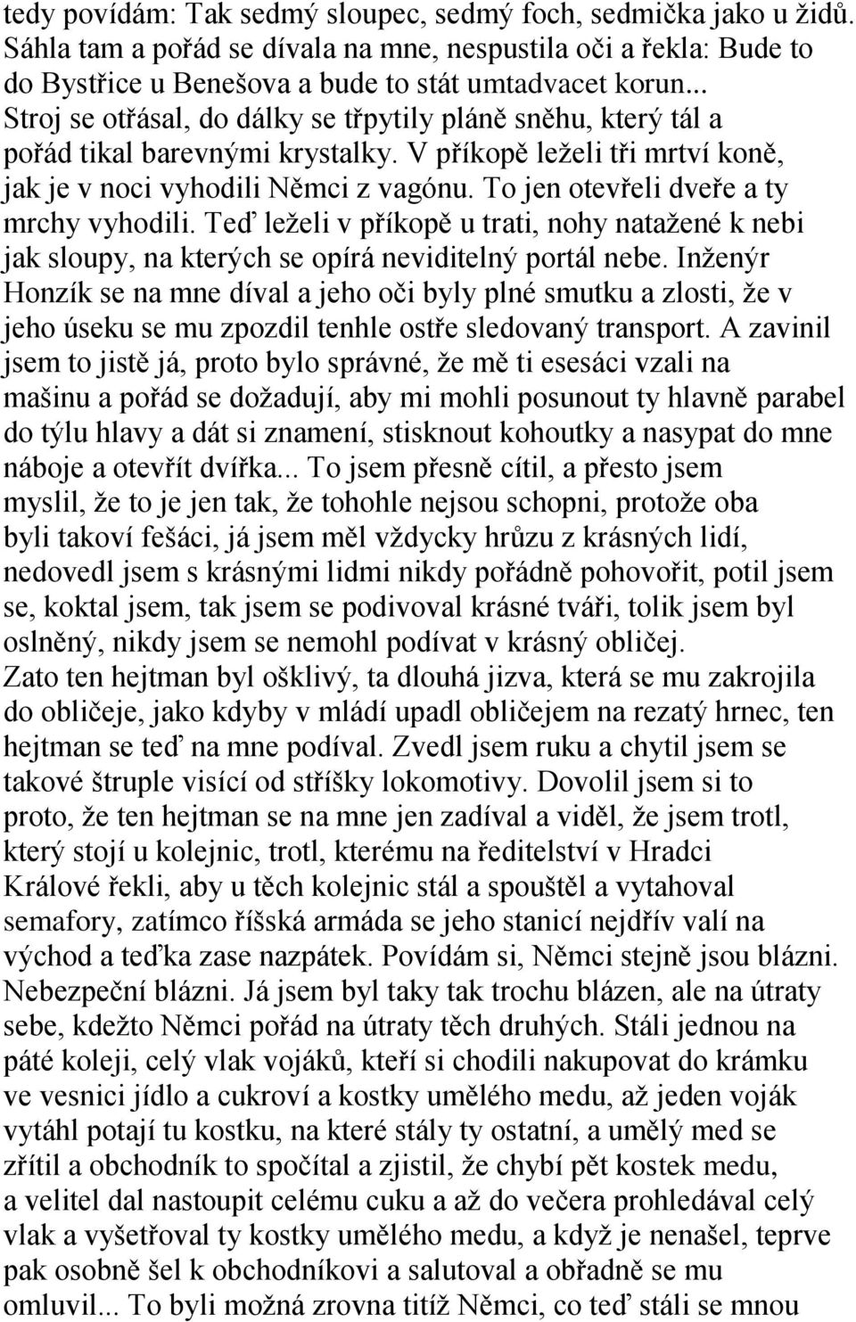 To jen otevřeli dveře a ty mrchy vyhodili. Teď leţeli v příkopě u trati, nohy nataţené k nebi jak sloupy, na kterých se opírá neviditelný portál nebe.