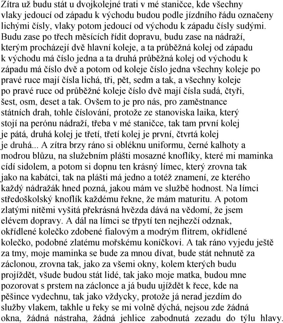 Budu zase po třech měsících řídit dopravu, budu zase na nádraţí, kterým procházejí dvě hlavní koleje, a ta průběţná kolej od západu k východu má číslo jedna a ta druhá průběţná kolej od východu k