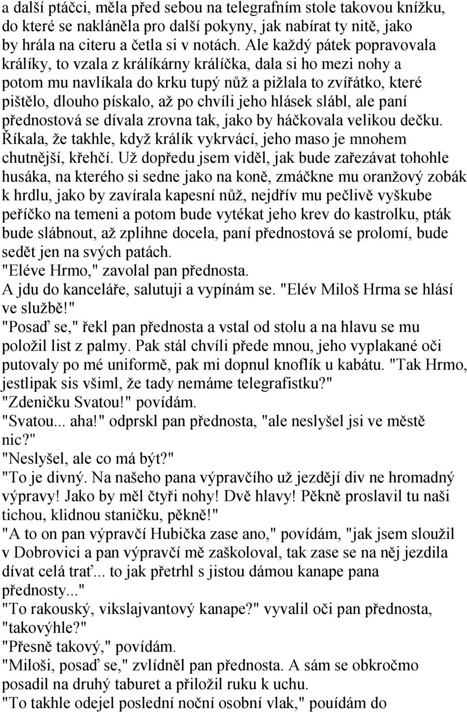 hlásek slábl, ale paní přednostová se dívala zrovna tak, jako by háčkovala velikou dečku. Říkala, ţe takhle, kdyţ králík vykrvácí, jeho maso je mnohem chutnější, křehčí.