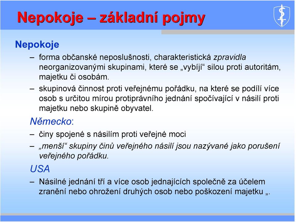 skupinová činnost proti veřejnému pořádku, na které se podílí více osob s určitou mírou protiprávního jednání spočívající v násilí proti majetku nebo