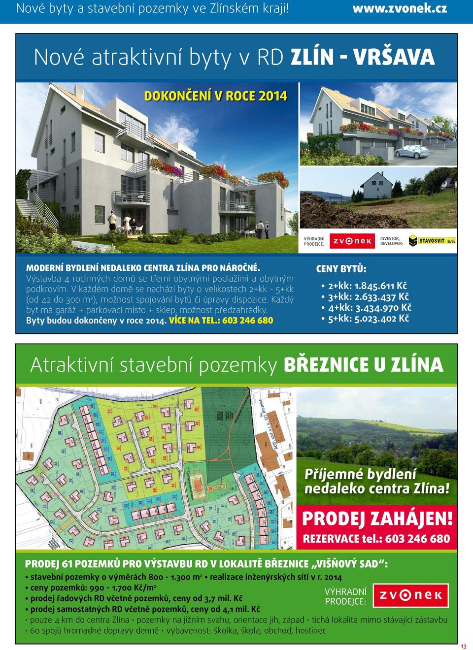 Každý byt má garáž + parkovací místo + sklep, možnost předzahrádky. Byty budou dokončeny v roce 2014. VÍCE NA TEL.: 603 246 680 CENY BYTŮ: 2+kk: 1.845.611 Kč 3+kk: 2.633.437 Kč 4+kk: 3.434.