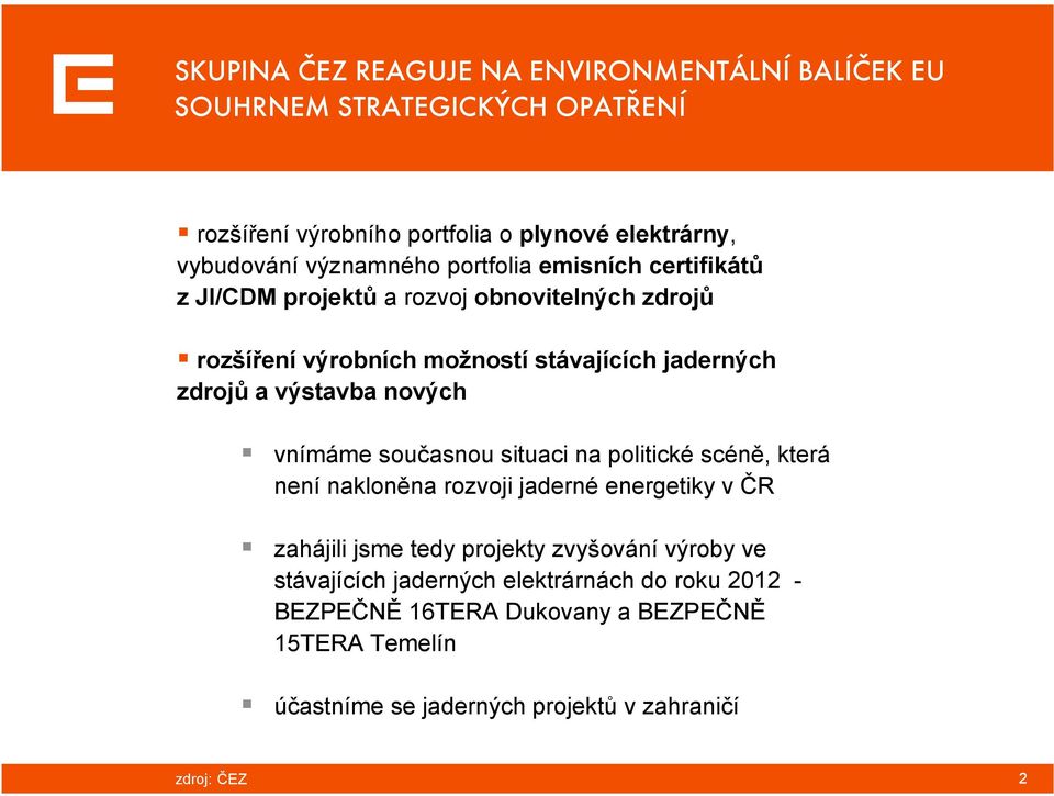 výstavba nových vnímáme současnou situaci na politické scéně, která není nakloněna rozvoji jaderné energetiky v ČR zahájili jsme tedy projekty zvyšování