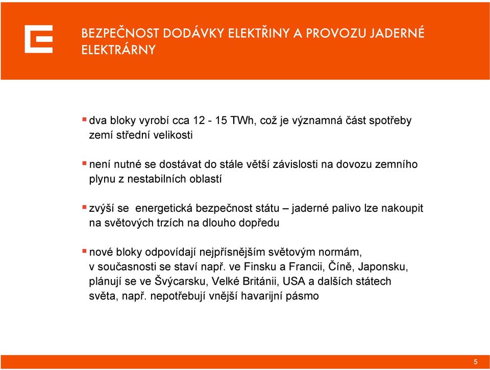 palivo lze nakoupit na světových trzích na dlouho dopředu nové bloky odpovídají nejpřísnějším světovým normám, vsoučasnosti se staví např.