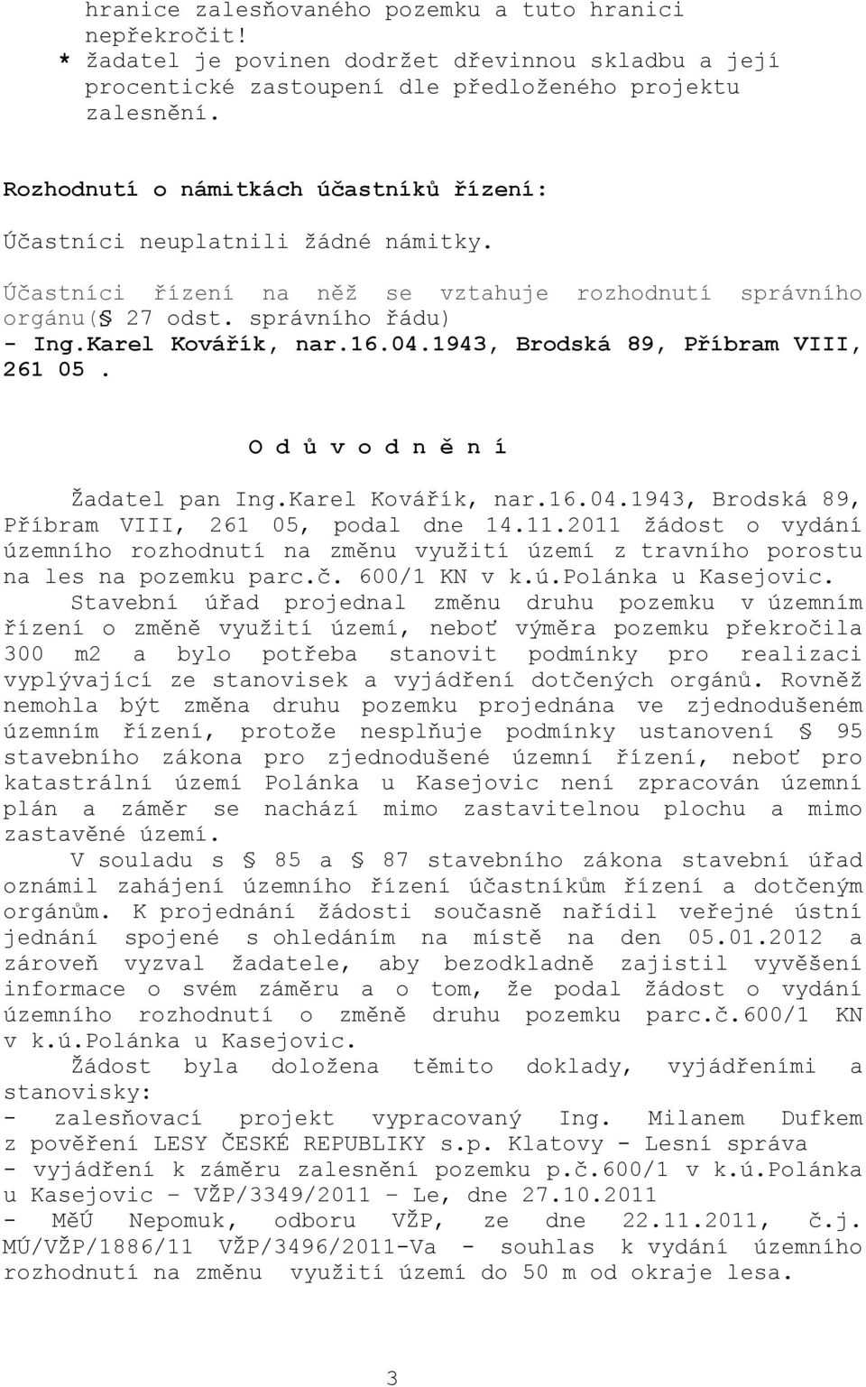 1943, Brodská 89, Příbram VIII, 261 05. O d ů v o d n ě n í Žadatel pan Ing.Karel Kovářík, nar.16.04.1943, Brodská 89, Příbram VIII, 261 05, podal dne 14.11.