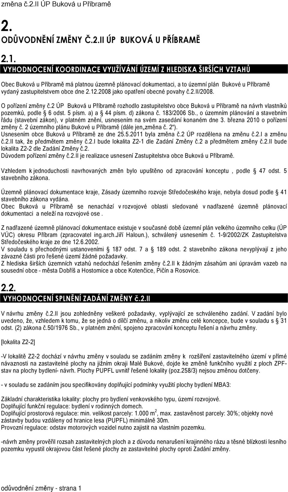 12.2008 jako opatření obecné povahy č.2.ii/2008. O pořízení změny č.2 ÚP Buková u Příbramě rozhodlo zastupitelstvo obce Buková u Příbramě na návrh vlastníků pozemků, podle 6 odst. 5 písm.