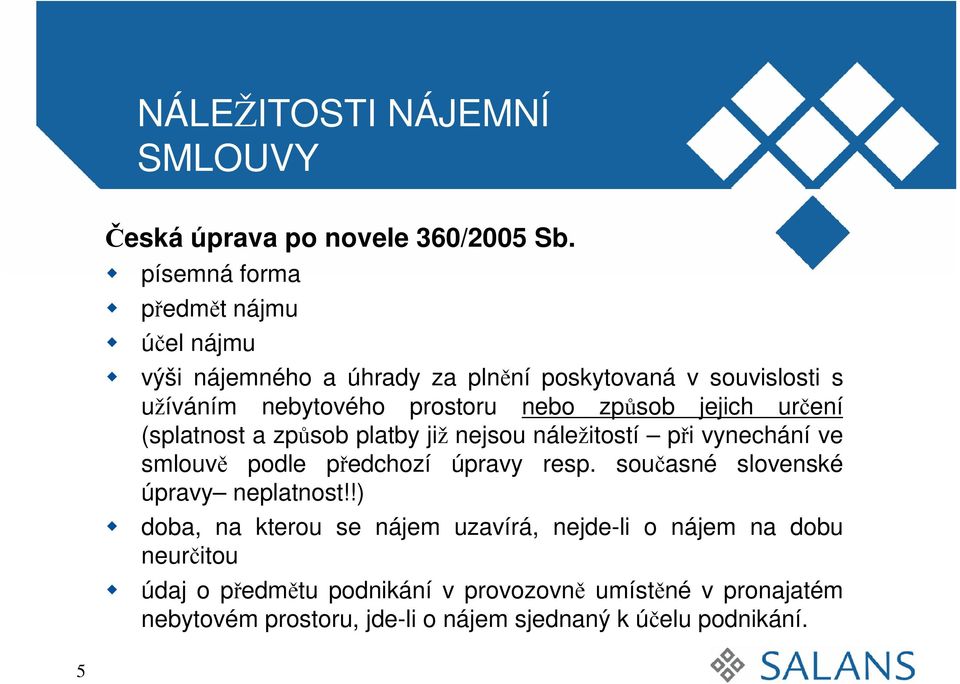 způsob jejich určení (splatnost a způsob platby již nejsou náležitostí při vynechání ve smlouvě podle předchozí úpravy resp.