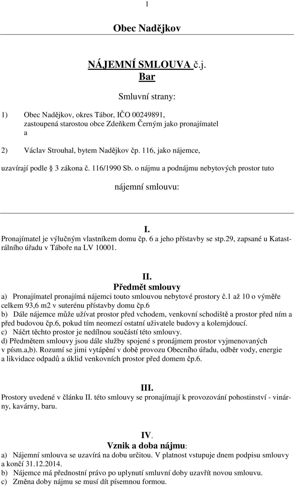 29, zapsané u Katastrálního úřadu v Táboře na LV 10001. II. Předmět smlouvy a) Pronajímatel pronajímá nájemci touto smlouvou nebytové prostory č.