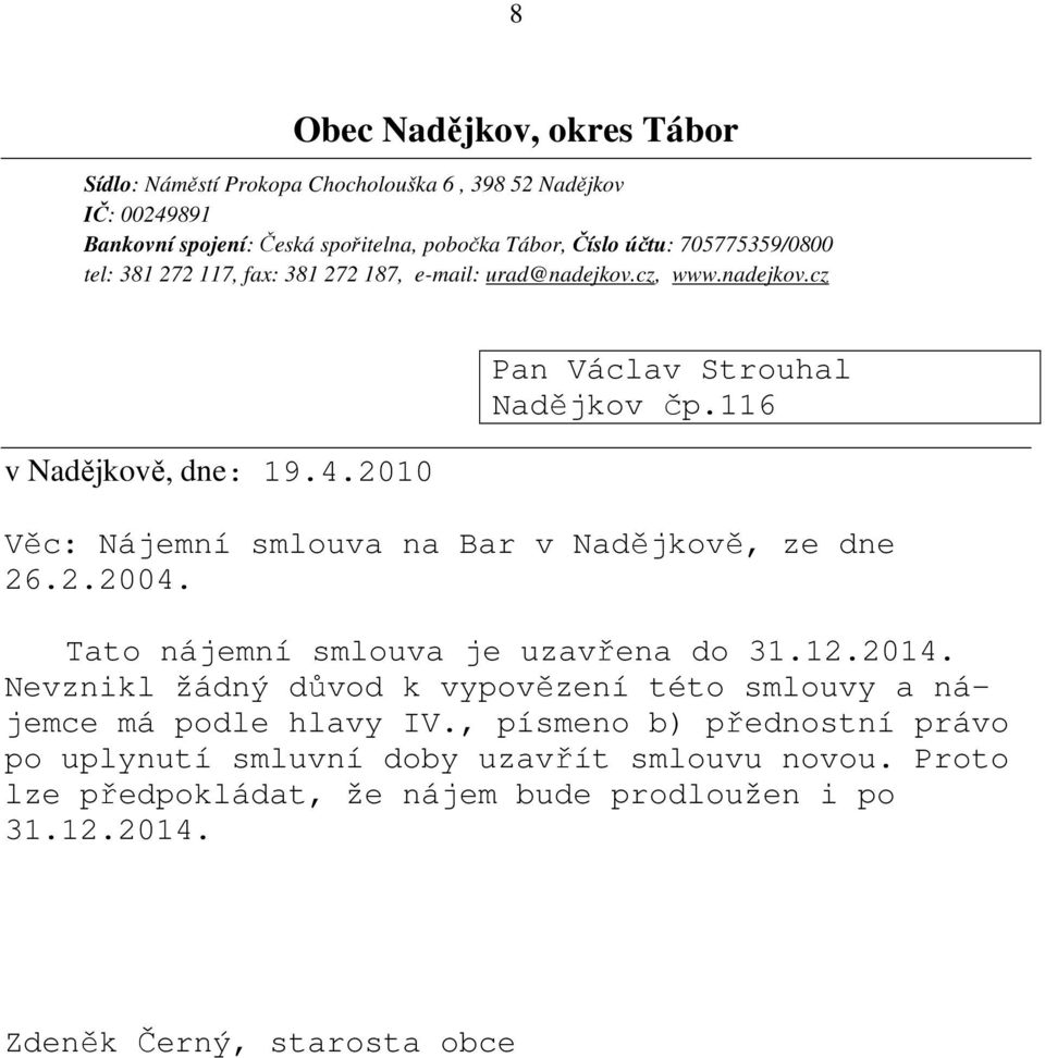 116 Věc: Nájemní smlouva na Bar v Nadějkově, ze dne 26.2.2004. Tato nájemní smlouva je uzavřena do 31.12.2014.