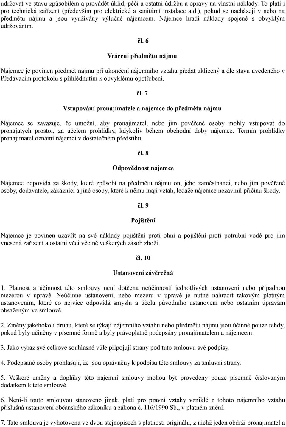 6 Vrácení předmětu nájmu Nájemce je povinen předmět nájmu při ukončení nájemního vztahu předat uklizený a dle stavu uvedeného v Předávacím protokolu s přihlédnutím k obvyklému opotřebení. čl.