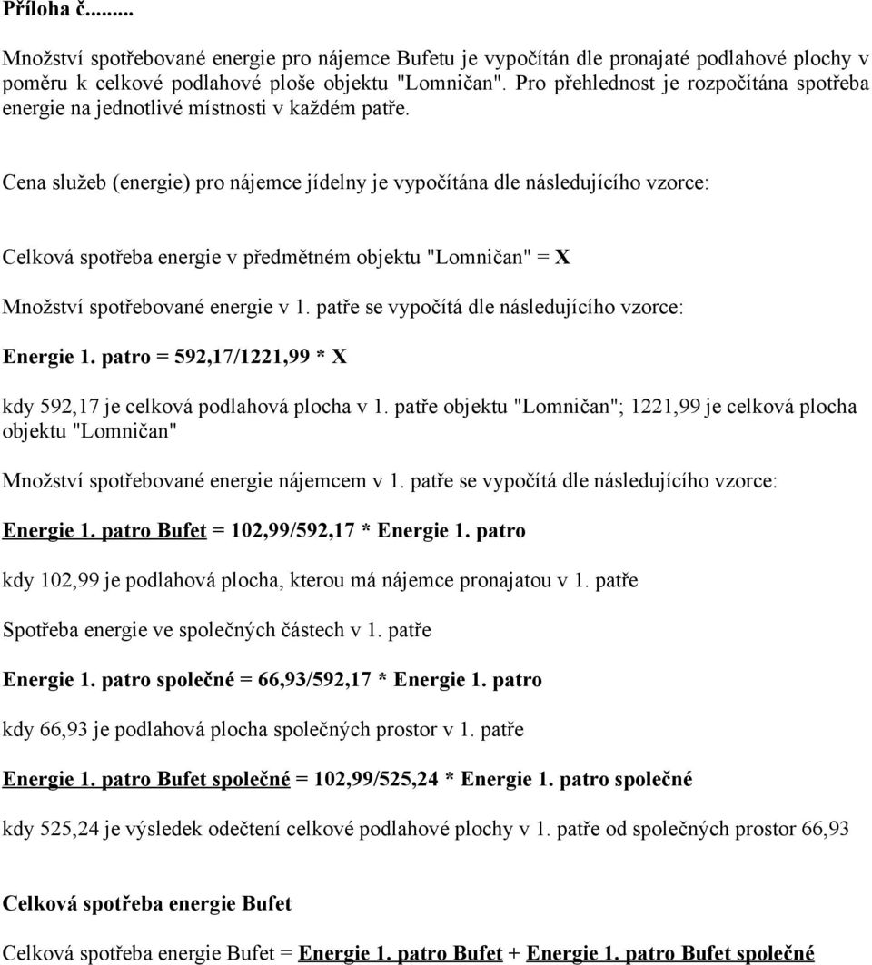 Cena služeb (energie) pro nájemce jídelny je vypočítána dle následujícího vzorce: Celková spotřeba energie v předmětném objektu "Lomničan" = X Množství spotřebované energie v 1.