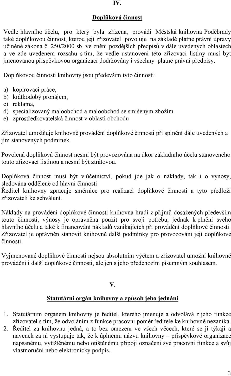 ve znění pozdějších předpisů v dále uvedených oblastech a ve zde uvedeném rozsahu s tím, že vedle ustanovení této zřizovací listiny musí být jmenovanou příspěvkovou organizací dodržovány i všechny