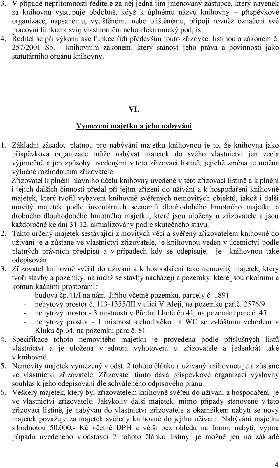 257/2001 Sb. - knihovním zákonem, který stanoví jeho práva a povinnosti jako statutárního orgánu knihovny. VI. Vymezení majetku a jeho nabývání 1.