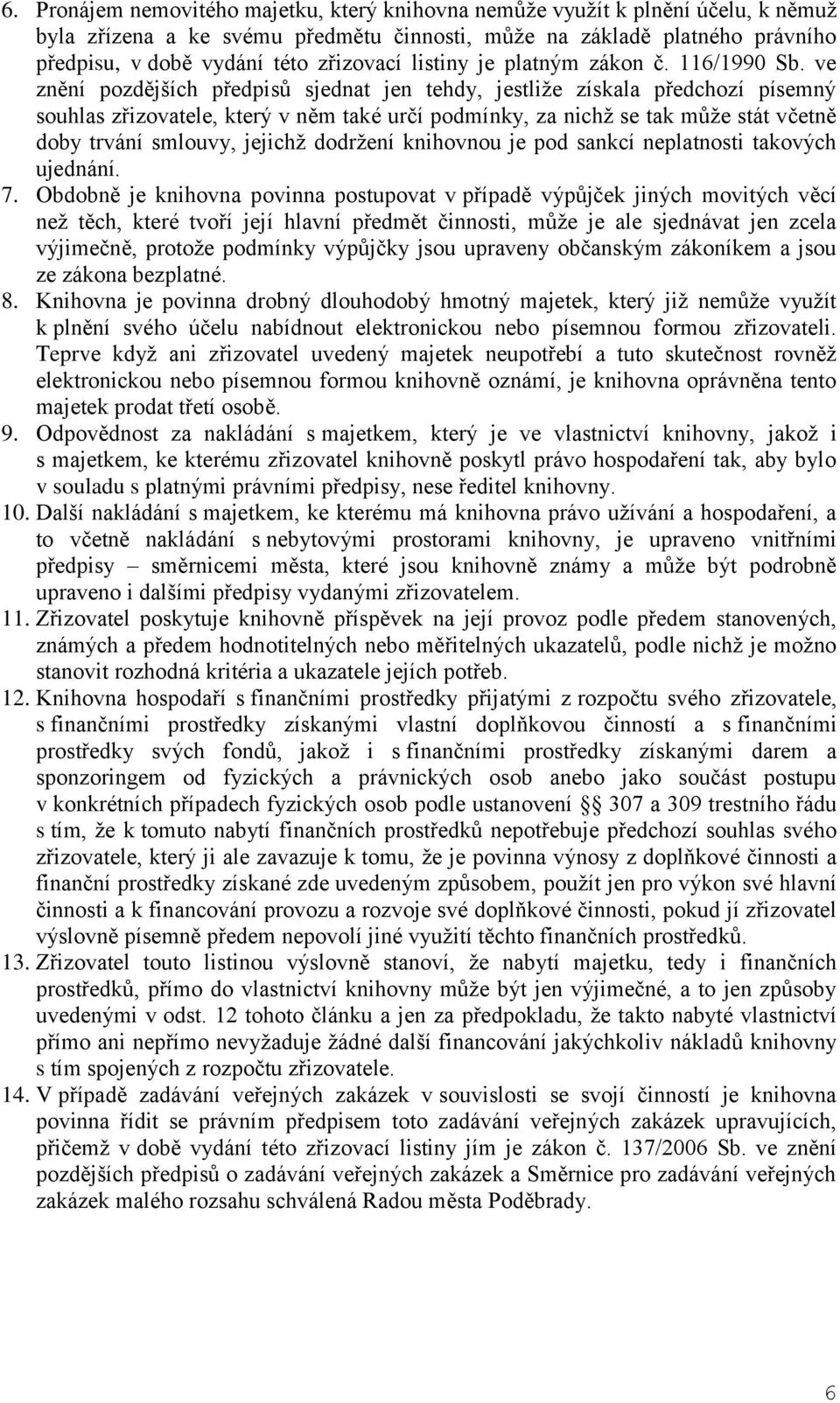 ve znění pozdějších předpisů sjednat jen tehdy, jestliže získala předchozí písemný souhlas zřizovatele, který v něm také určí podmínky, za nichž se tak může stát včetně doby trvání smlouvy, jejichž