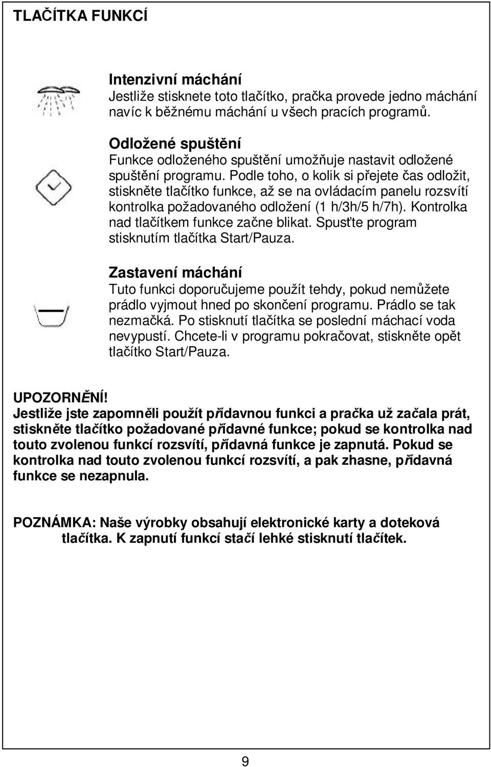 Podle toho, o kolik si pejete as odložit, stisknte tlaítko funkce, až se na ovládacím panelu rozsvítí kontrolka požadovaného odložení (1 h/3h/5 h/7h). Kontrolka nad tlaítkem funkce zane blikat.