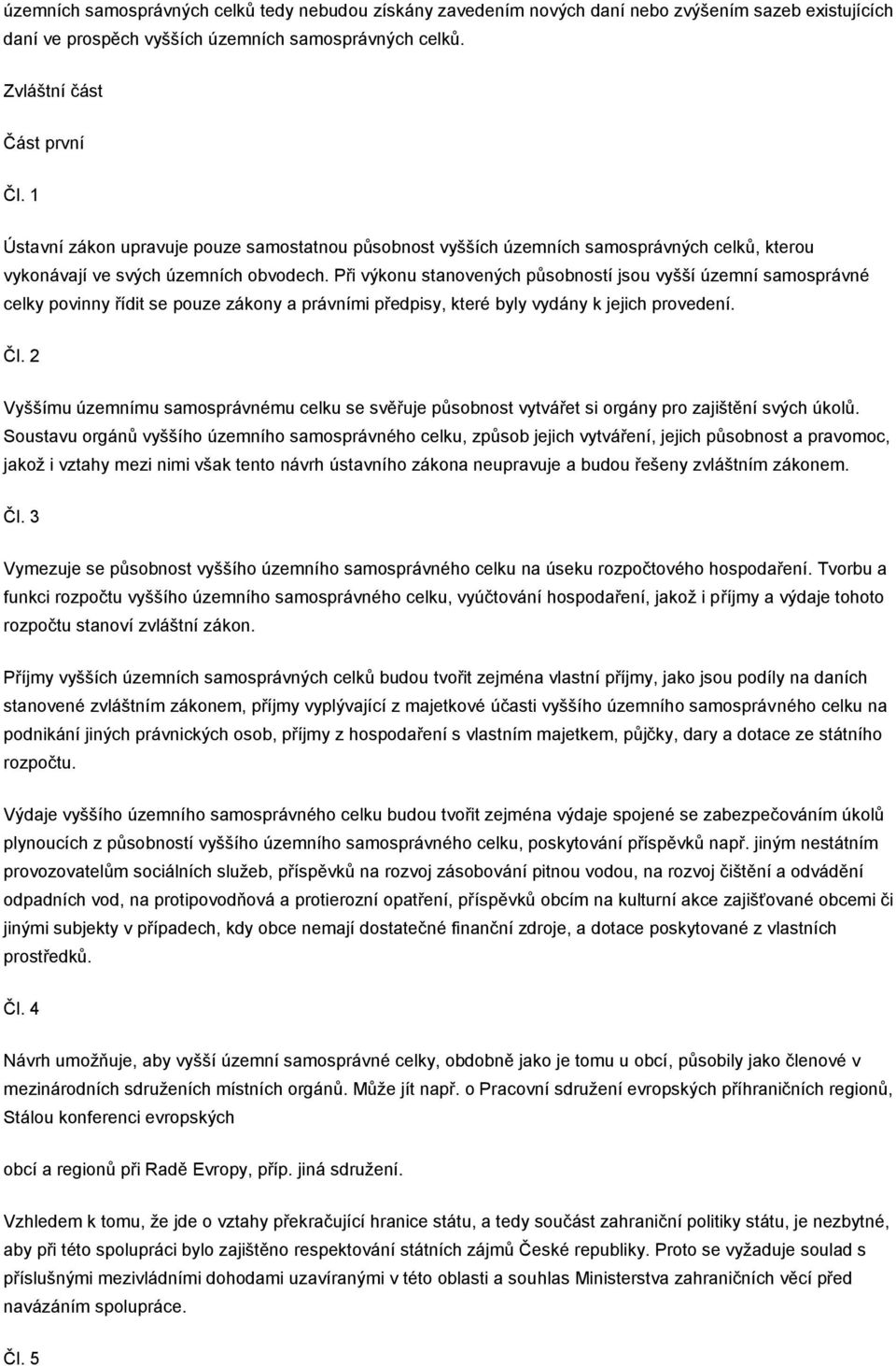 Při výkonu stanovených působností jsou vyšší územní samosprávné celky povinny řídit se pouze zákony a právními předpisy, které byly vydány k jejich provedení. Čl.