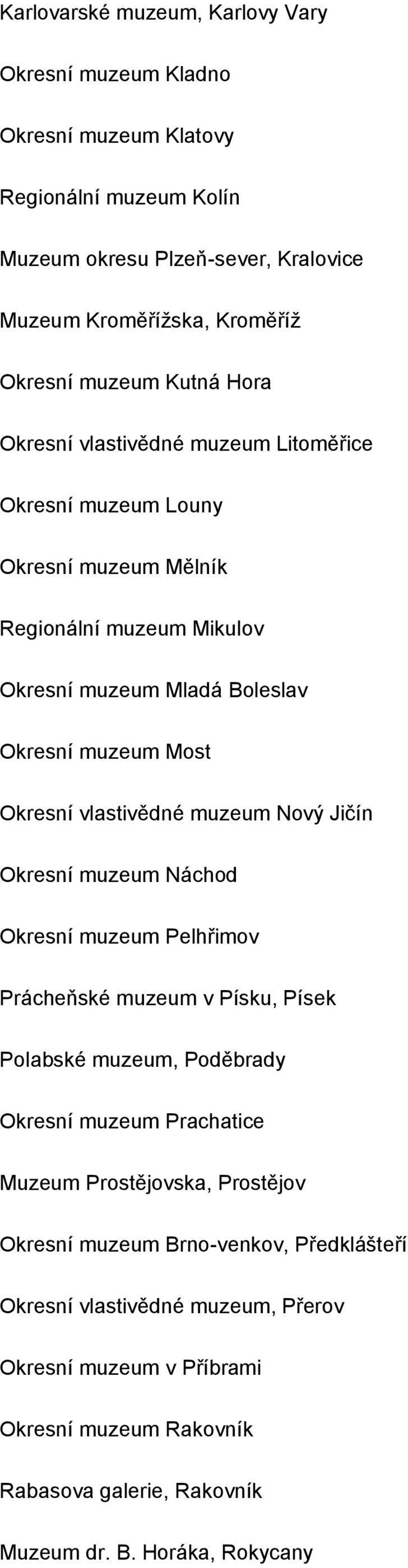 vlastivědné muzeum Nový Jičín Okresní muzeum Náchod Okresní muzeum Pelhřimov Prácheňské muzeum v Písku, Písek Polabské muzeum, Poděbrady Okresní muzeum Prachatice Muzeum Prostějovska,