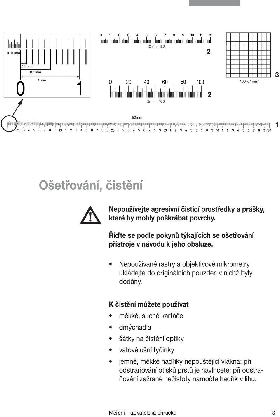 Řiďte se podle pokynů týkajících se ošetřování přístroje v návodu k jeho obsluze.