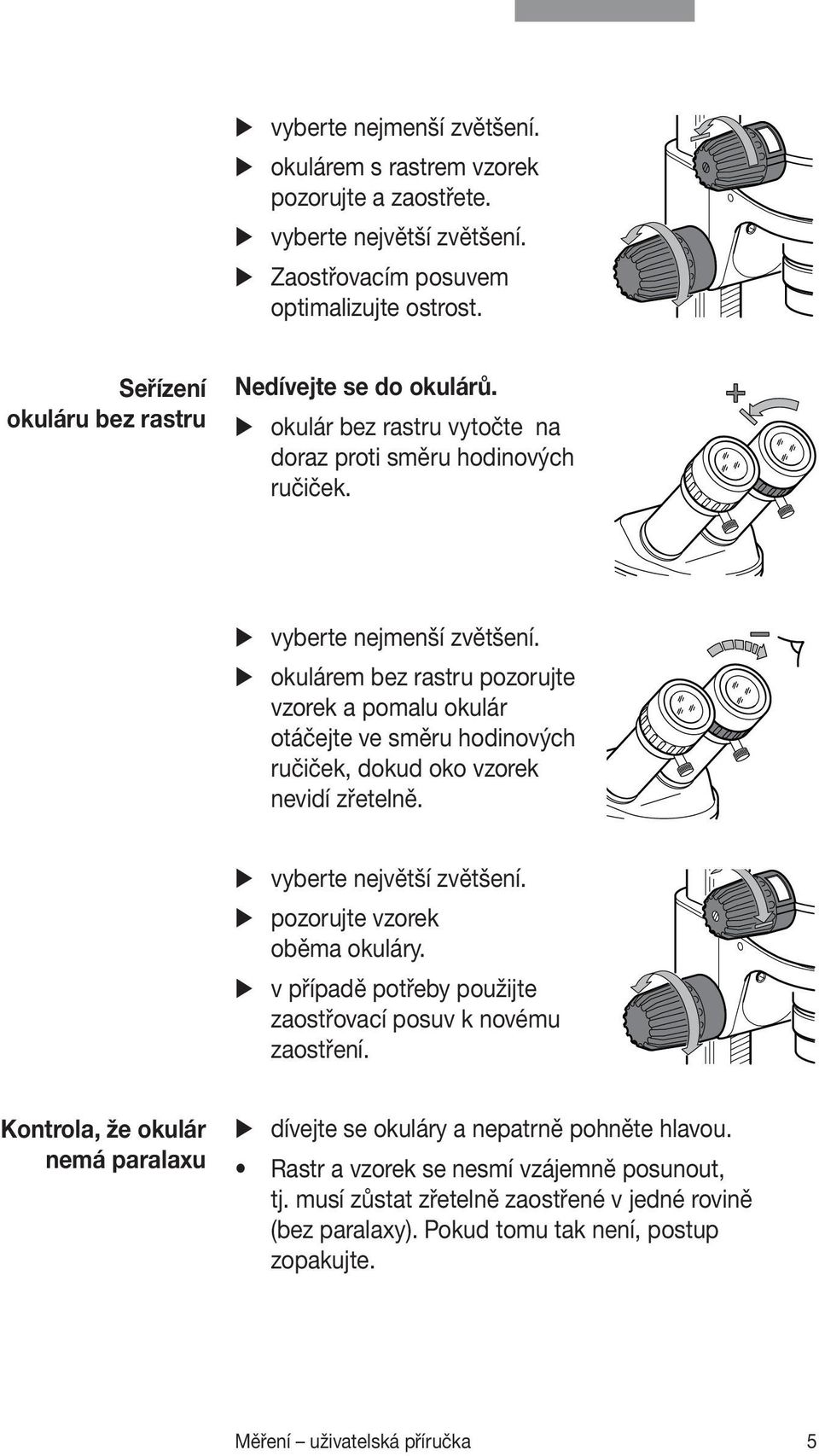 okulárem bez rastru pozorujte vzorek a pomalu okulár otáčejte ve směru hodinových ručiček, dokud oko vzorek nevidí zřetelně. vyberte největší zvětšení. pozorujte vzorek oběma okuláry.