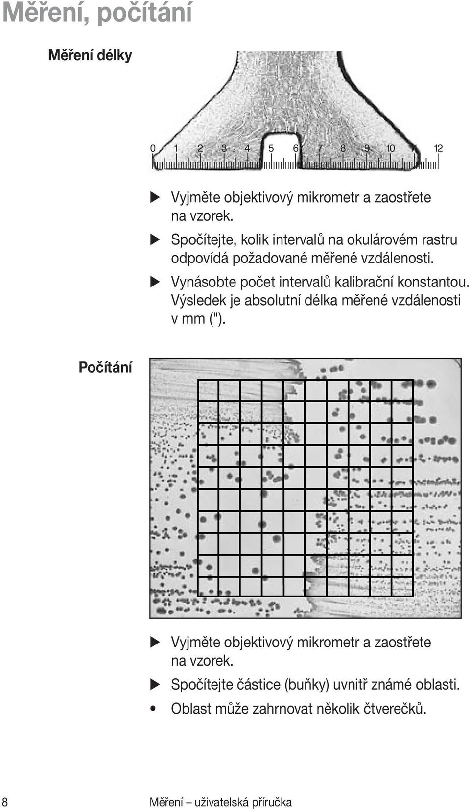 Vynásobte počet intervalů kalibrační konstantou. Výsledek je absolutní délka měřené vzdálenosti v mm (").