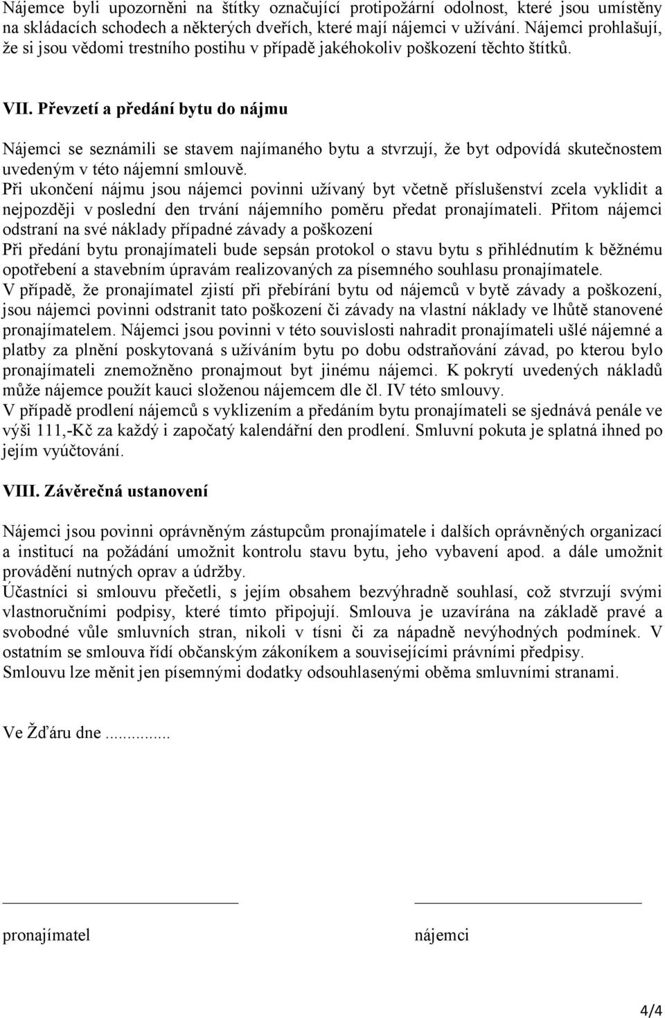 Převzetí a předání bytu do nájmu Nájemci se seznámili se stavem najímaného bytu a stvrzují, že byt odpovídá skutečnostem uvedeným v této nájemní smlouvě.