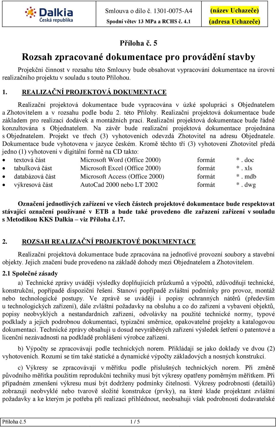 REALIZAČNÍ PROJEKTOVÁ DOKUMENTACE Realizační projektová dokumentace bude vypracována v úzké spolupráci s Objednatelem a Zhotovitelem a v rozsahu podle bodu 2. této Přílohy.