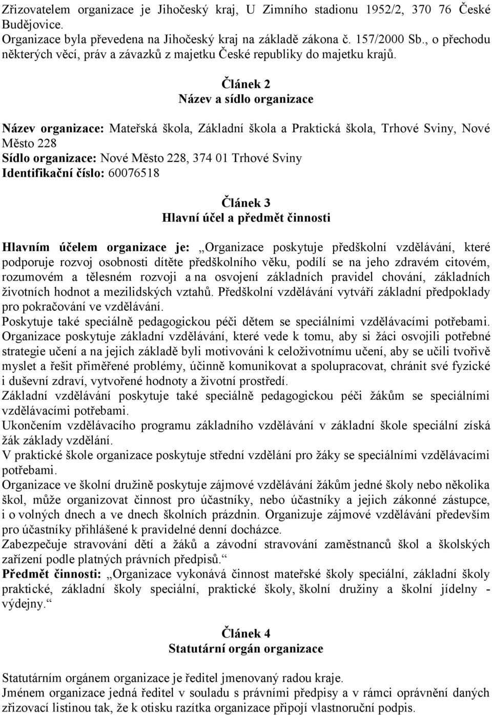 Článek 2 Název a sídlo organizace Název organizace: Mateřská škola, Základní škola a Praktická škola, Trhové Sviny, Nové Město 228 Sídlo organizace: Nové Město 228, 374 01 Trhové Sviny Identifikační