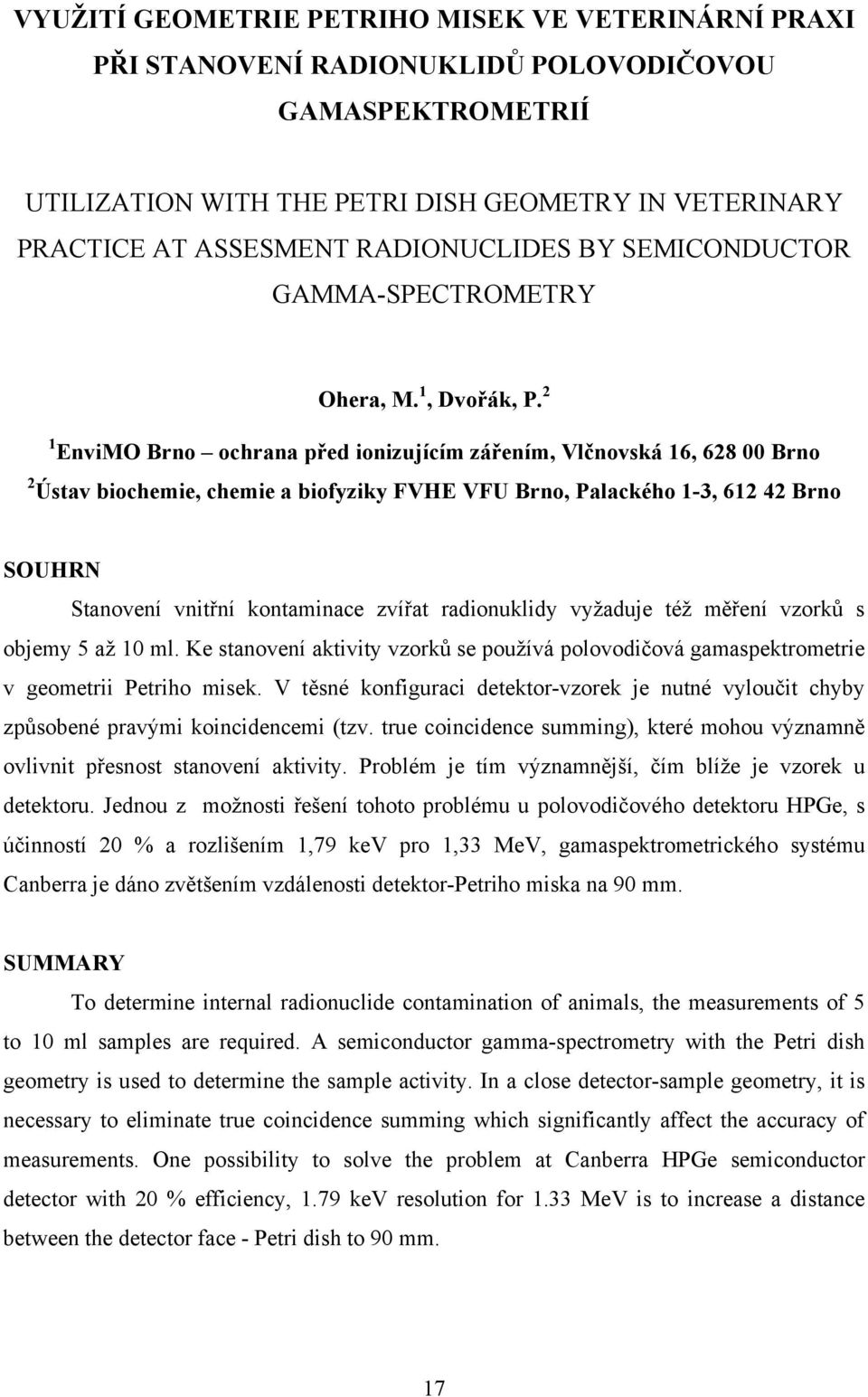 2 1 EnviMO Brno ochrana před ionizujícím zářením, Vlčnovská 16, 628 00 Brno 2 Ústav biochemie, chemie a biofyziky FVHE VFU Brno, Palackého 1-3, 612 42 Brno SOUHRN Stanovení vnitřní kontaminace zvířat