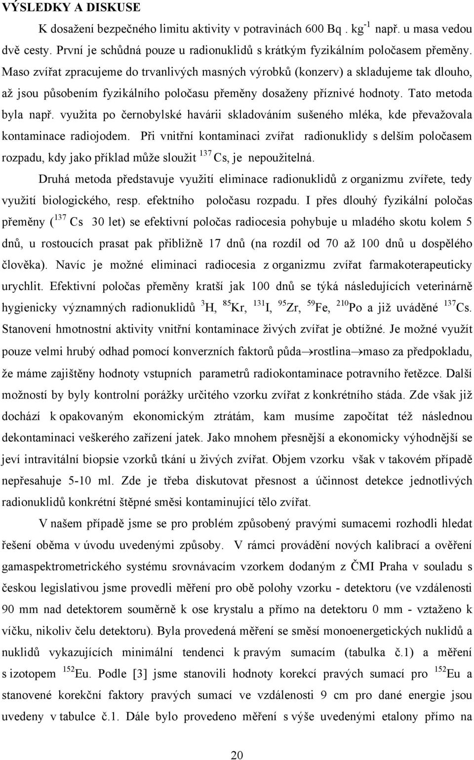 využita po černobylské havárii skladováním sušeného mléka, kde převažovala kontaminace radiojodem.