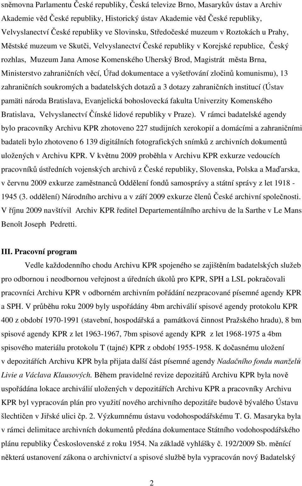 města Brna, Ministerstvo zahraničních věcí, Úřad dokumentace a vyšetřování zločinů komunismu), 13 zahraničních soukromých a badatelských dotazů a 3 dotazy zahraničních institucí (Ústav pamäti národa