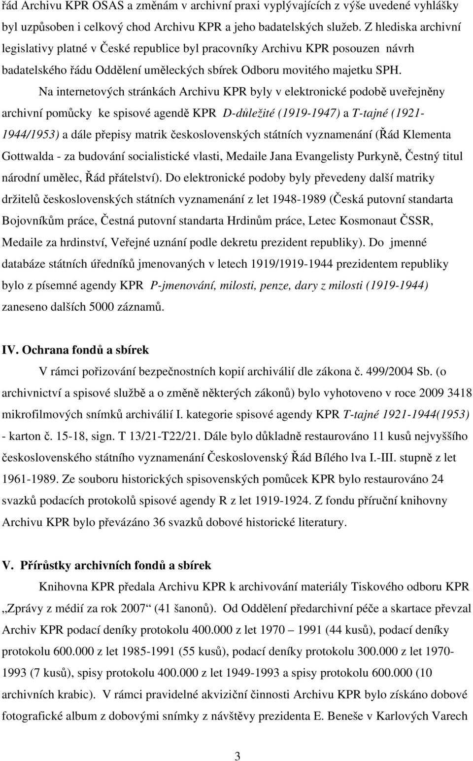 Na internetových stránkách Archivu KPR byly v elektronické podobě uveřejněny archivní pomůcky ke spisové agendě KPR D-důležité (1919-1947) a T-tajné (1921-1944/1953) a dále přepisy matrik