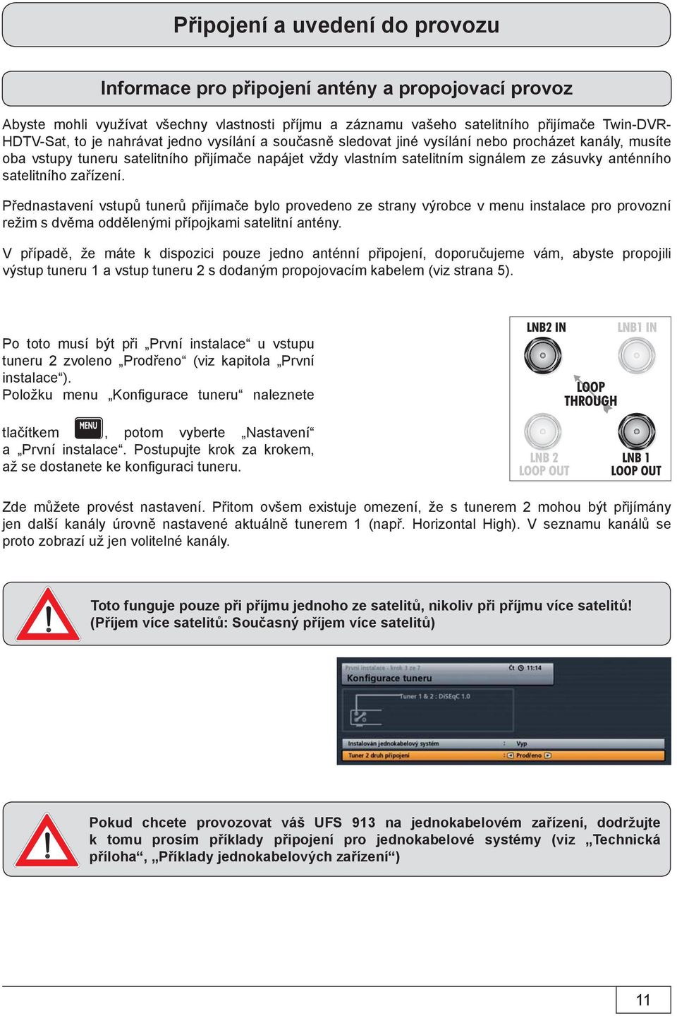 Přednastavení vstupů tunerů přijímače bylo provedeno ze strany výrobce v menu instalace pro provozní režim s dvěma oddělenými přípojkami satelitní antény.