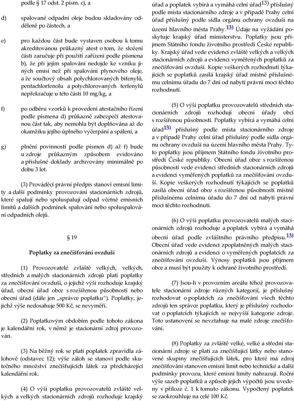 zařízení podle písmena b), že při jejím spalování nedojde ke vzniku jiných emisí než při spalování plynového oleje, a že součtový obsah polychlorovaných bifenylů, pentachlorfenolu a polychlorovaných