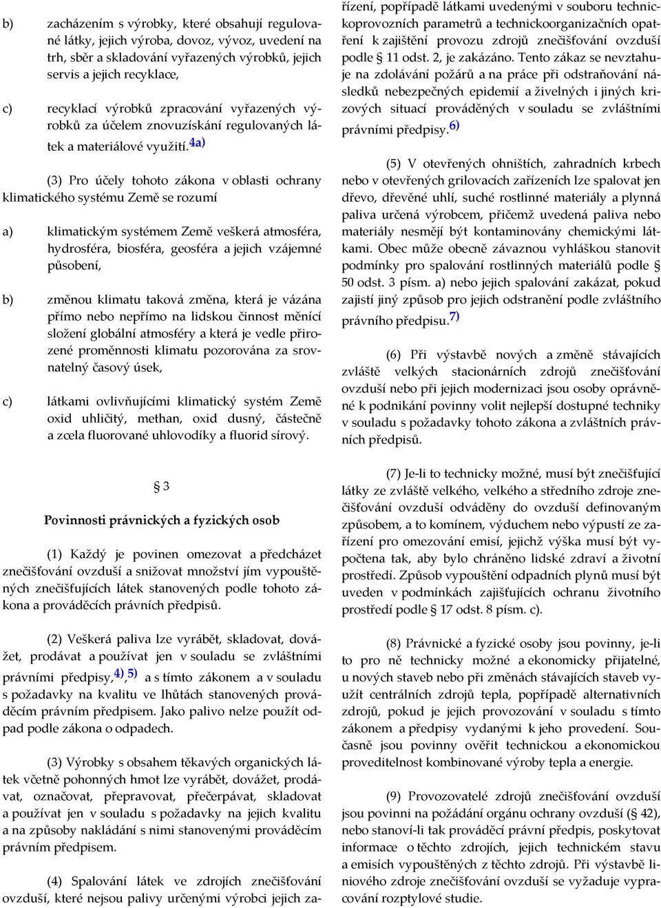 4a) (3) Pro účely tohoto zákona v oblasti ochrany klimatického systému Země se rozumí a) klimatickým systémem Země veškerá atmosféra, hydrosféra, biosféra, geosféra a jejich vzájemné působení, b)