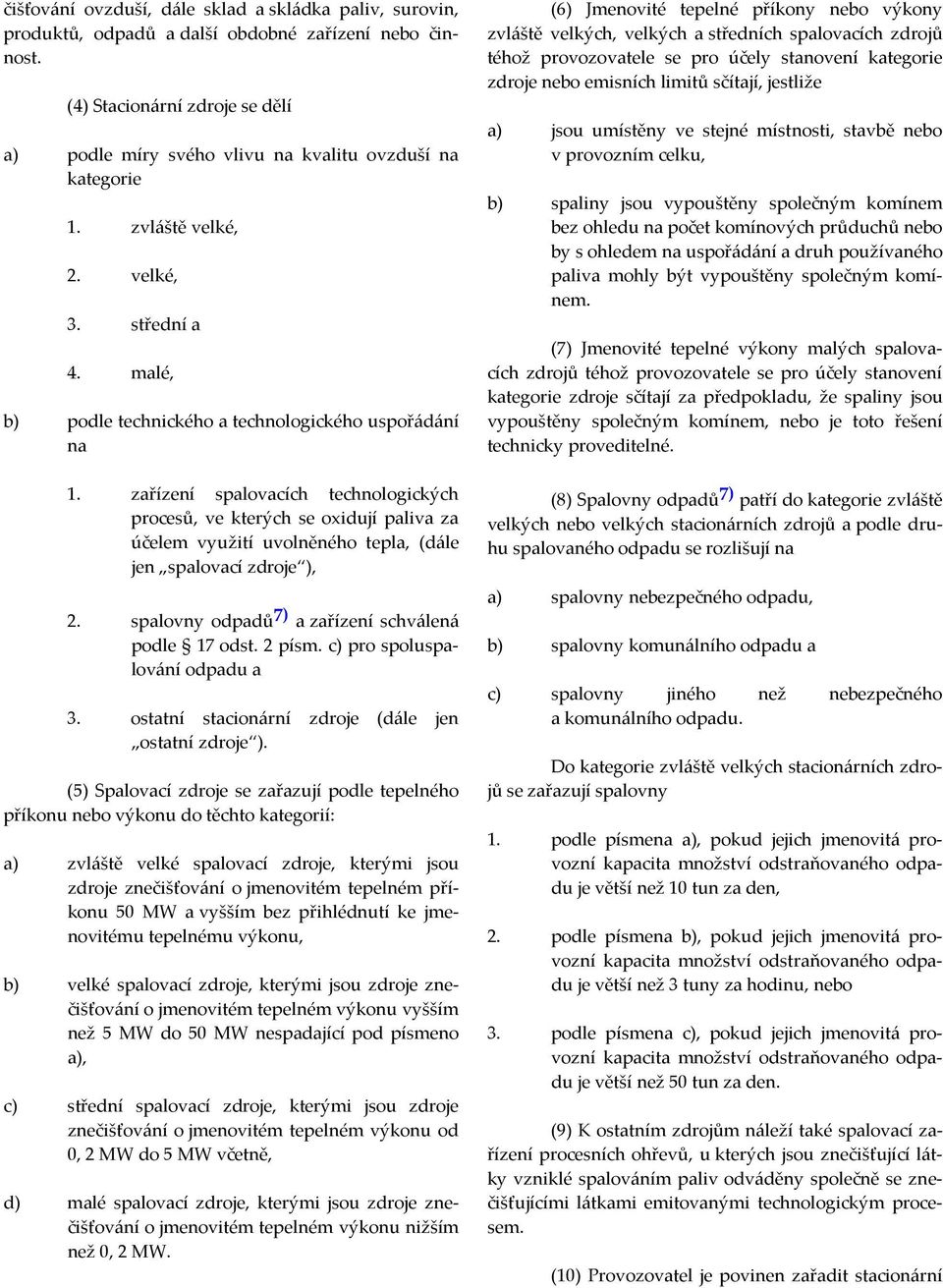 zařízení spalovacích technologických procesů, ve kterých se oxidují paliva za účelem využití uvolněného tepla, (dále jen spalovací zdroje ), 2. spalovny odpadů 7) a zařízení schválená podle 17 odst.