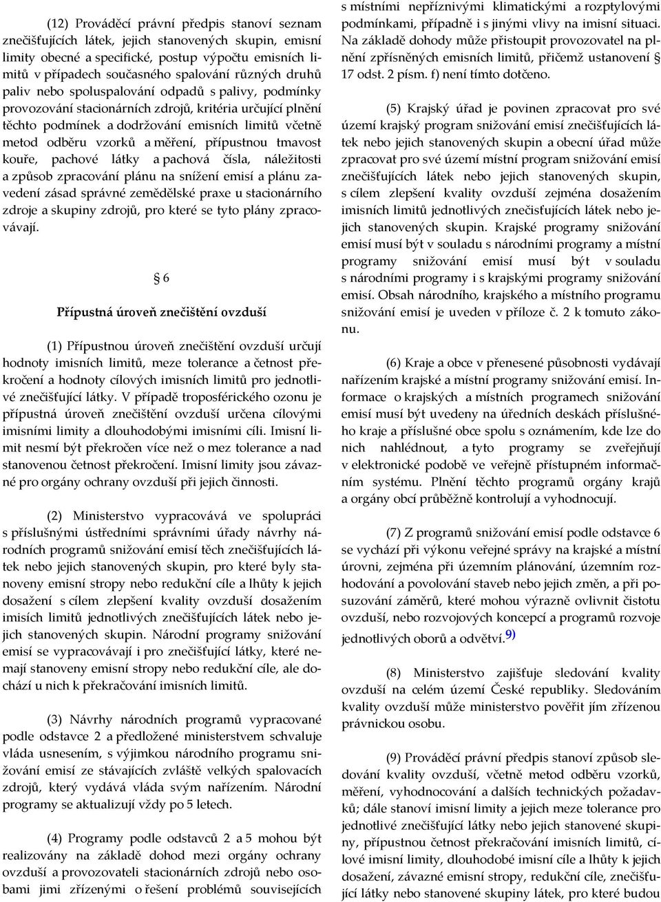 měření, přípustnou tmavost kouře, pachové látky a pachová čísla, náležitosti a způsob zpracování plánu na snížení emisí a plánu zavedení zásad správné zemědělské praxe u stacionárního zdroje a