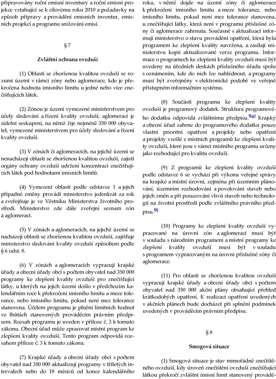 7 Zvláštní ochrana ovzduší (1) Oblastí se zhoršenou kvalitou ovzduší se rozumí území v rámci zóny nebo aglomerace, kde je překročena hodnota imisního limitu u jedné nebo více znečišťujících látek.