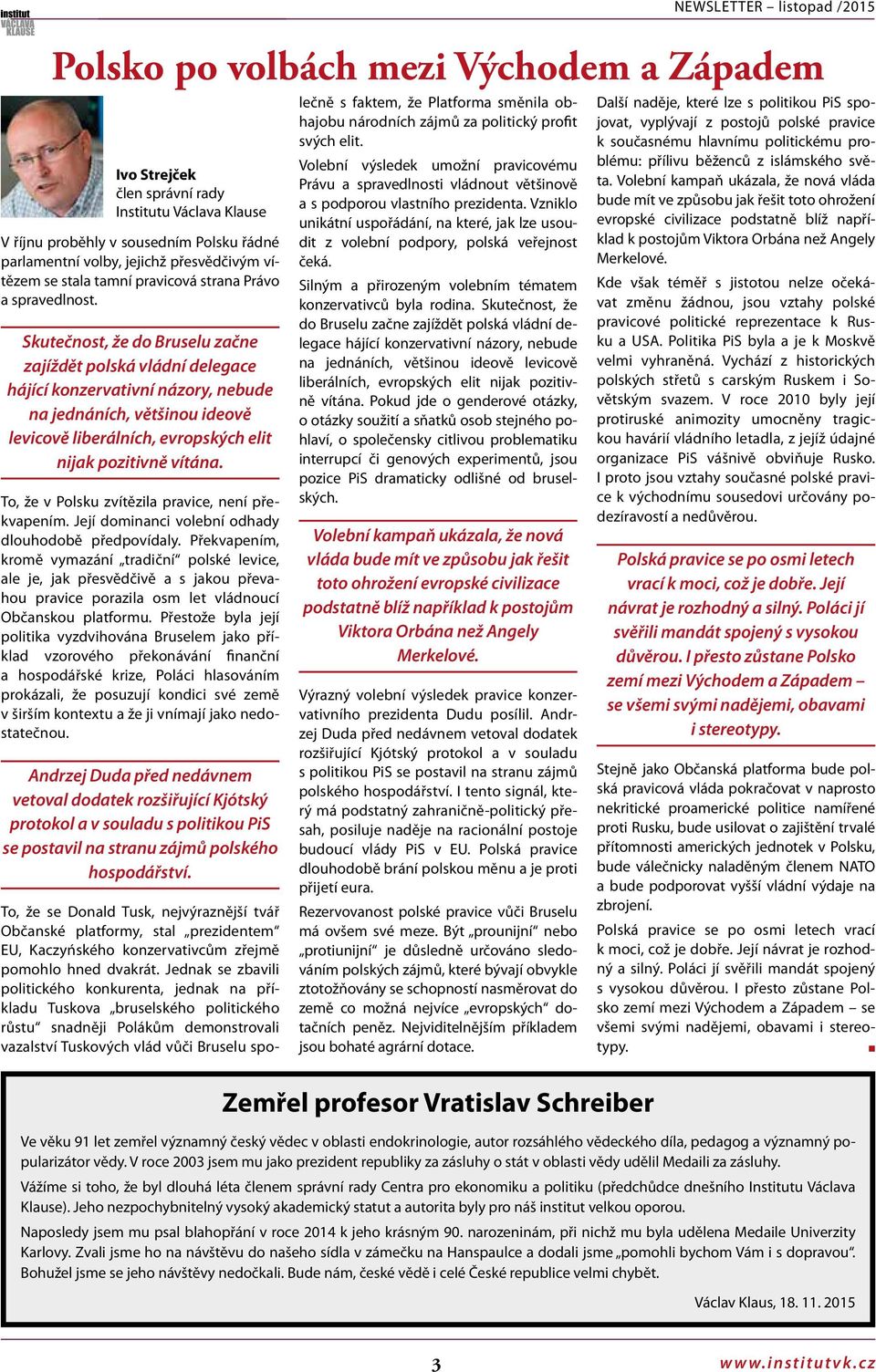 Skutečost, že do Bruselu zače zajíždět polská vládí delegace hájící kozervativí ázory, ebude a jedáích, většiou ideově levicově liberálích, evropských elit ijak pozitivě vítáa.