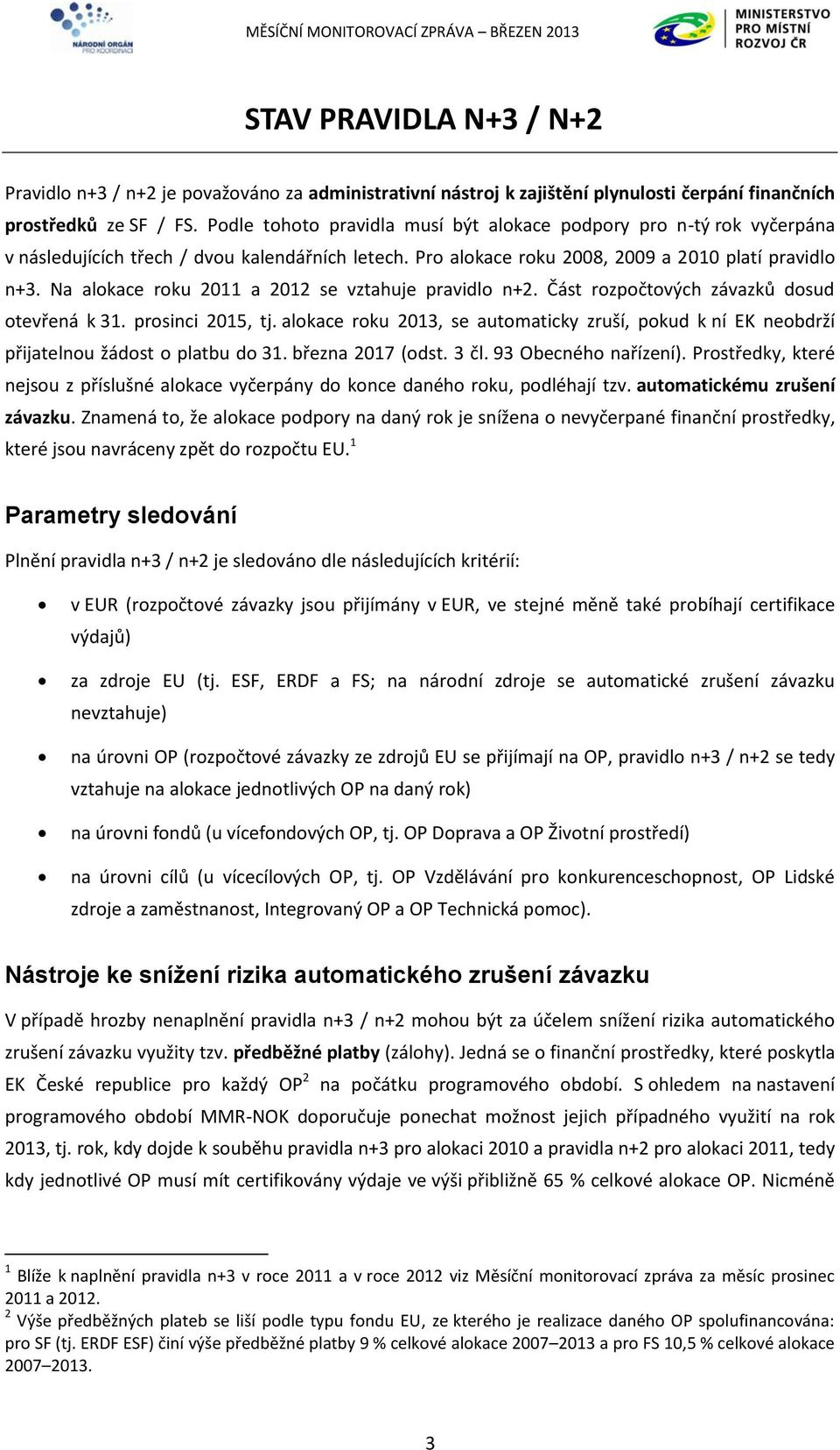 Na alokace roku 2011 a 2012 se vztahuje pravidlo n+2. Část rozpočtových závazků dosud otevřená k 31. prosinci 2015, tj.