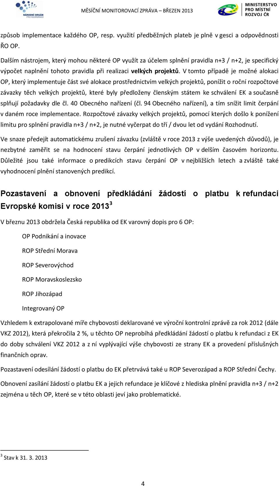 V tomto případě je možné alokaci OP, který implementuje část své alokace prostřednictvím velkých projektů, ponížit o roční rozpočtové závazky těch velkých projektů, které byly předloženy členským