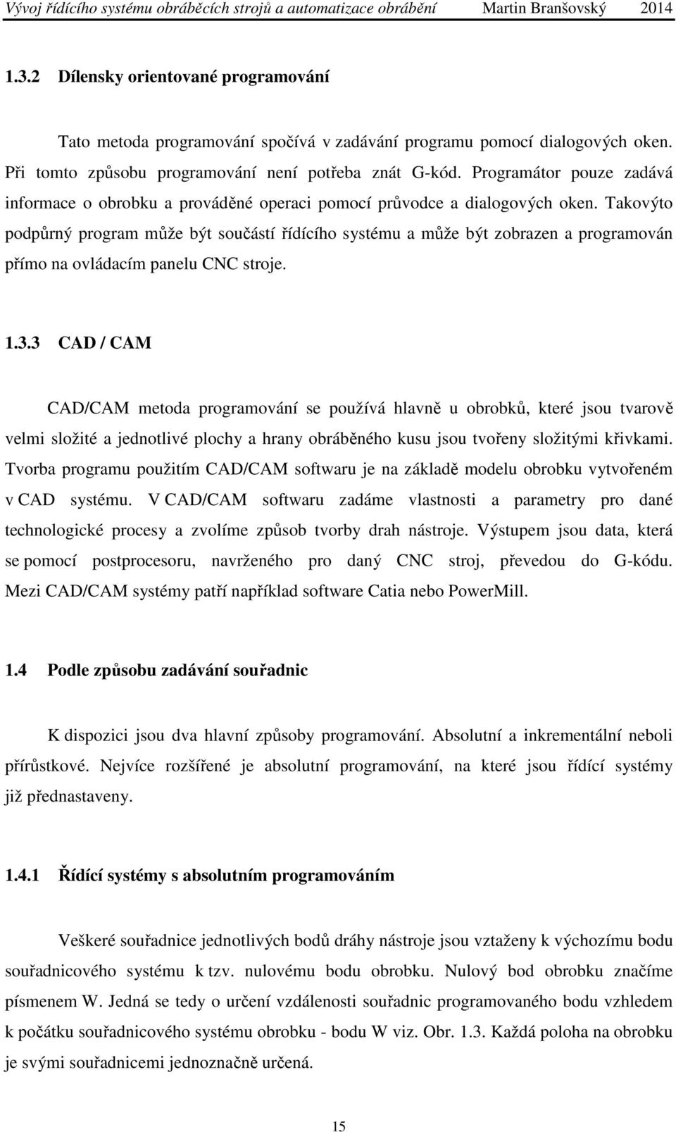 Takovýto podpůrný program může být součástí řídícího systému a může být zobrazen a programován přímo na ovládacím panelu CNC stroje. 1.3.