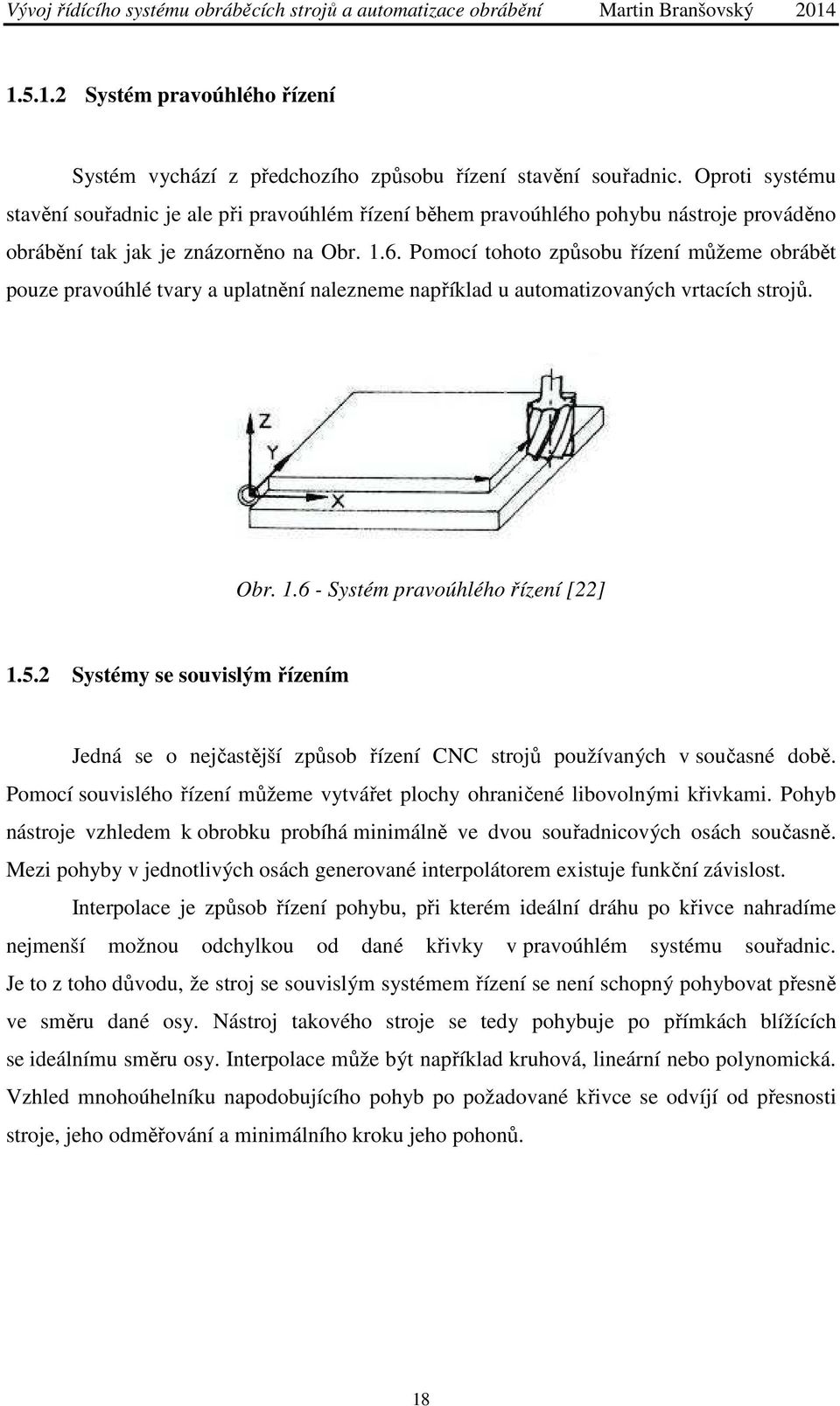 Pomocí tohoto způsobu řízení můžeme obrábět pouze pravoúhlé tvary a uplatnění nalezneme například u automatizovaných vrtacích strojů. Obr. 1.6 - Systém pravoúhlého řízení [22] 1.5.