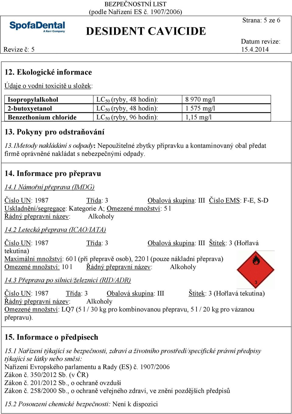 hodin): 1,15 mg/l 13. Pokyny pro odstraňování 13.1Metody nakládání s odpady: Nepoužitelné zbytky přípravku a kontaminovaný obal předat firmě oprávněné nakládat s nebezpečnými odpady. 14.