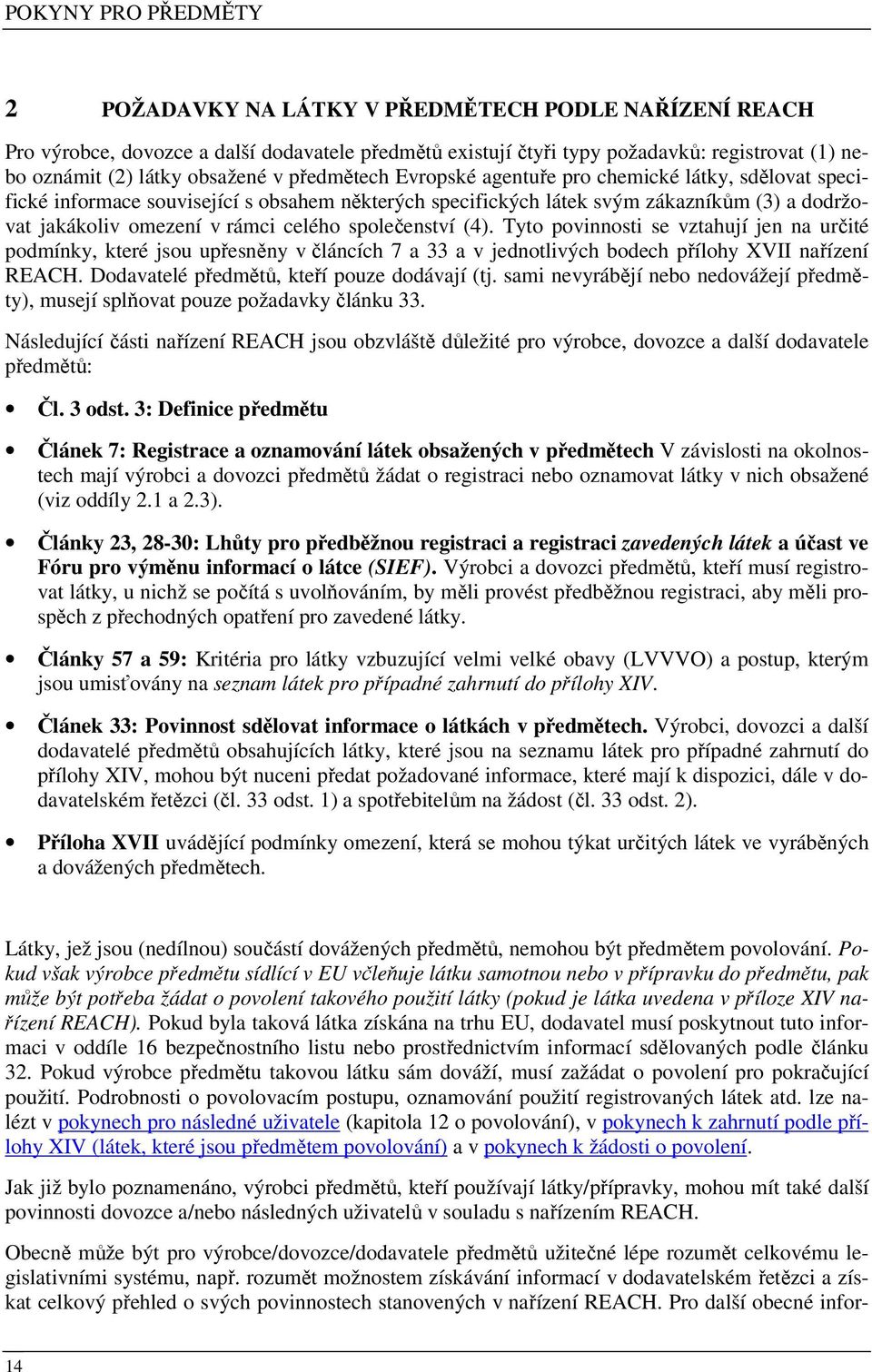 (4). Tyto povinnosti se vztahují jen na určité podmínky, které jsou upřesněny v článcích 7 a 33 a v jednotlivých bodech přílohy XVII nařízení REACH. Dodavatelé předmětů, kteří pouze dodávají (tj.