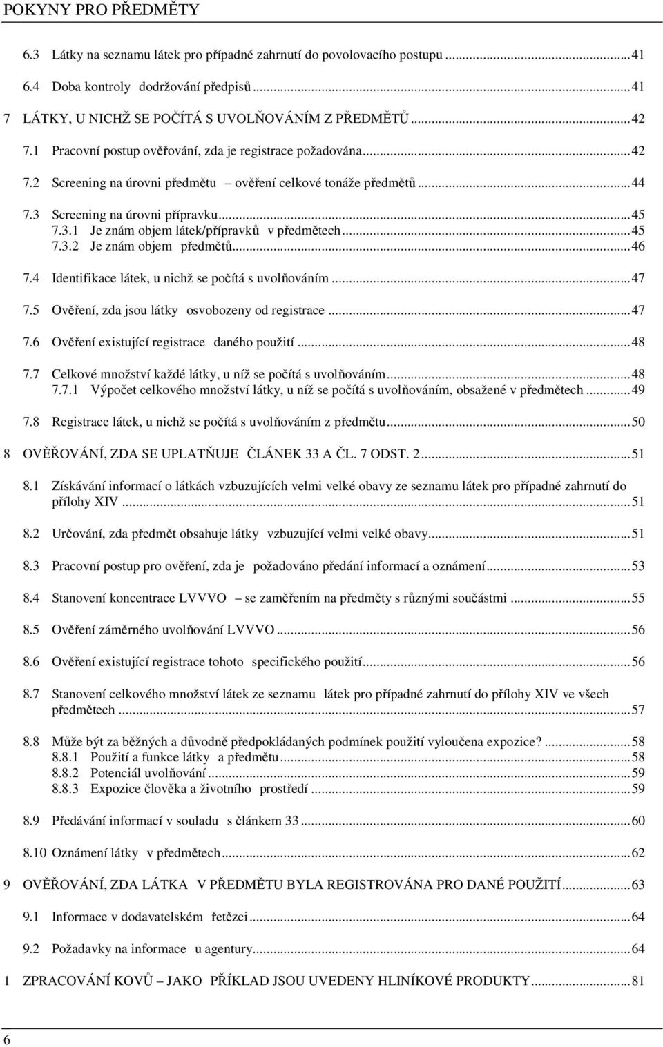 ..45 7.3.2 Je znám objem předmětů...46 7.4 Identifikace látek, u nichž se počítá s uvolňováním...47 7.5 Ověření, zda jsou látky osvobozeny od registrace...47 7.6 Ověření existující registrace daného použití.