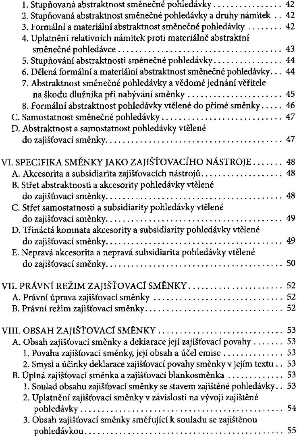 Abstraktnost směnečné a vědomé jednání věřitele na škodu dlužníka při nabývání směnky 8. Formální abstraktnost vtělené do přímé směnky C. Samostatnost směnečné D.