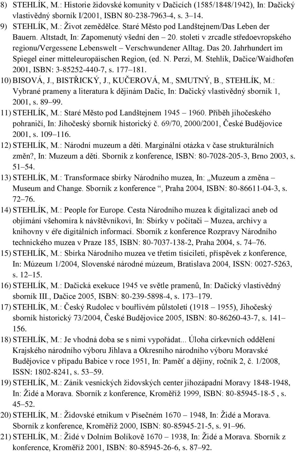 Jahrhundert im Spiegel einer mitteleuropäischen Region, (ed. N. Perzi, M. Stehlík, Dačice/Waidhofen 2001, ISBN: 3-85252-440-7, s. 177 181. 10) BISOVÁ, J., BISTŘICKÝ, J., KUČEROVÁ, M., SMUTNÝ, B.