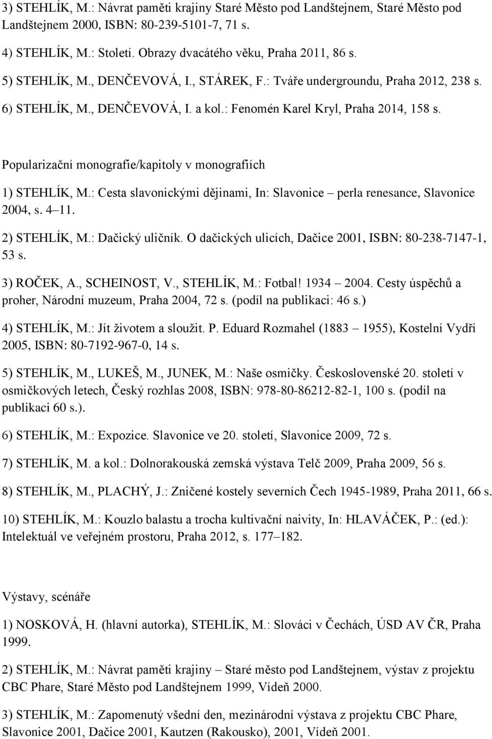 Popularizační monografie/kapitoly v monografiích 1) STEHLÍK, M.: Cesta slavonickými dějinami, In: Slavonice perla renesance, Slavonice 2004, s. 4 11. 2) STEHLÍK, M.: Dačický uličník.